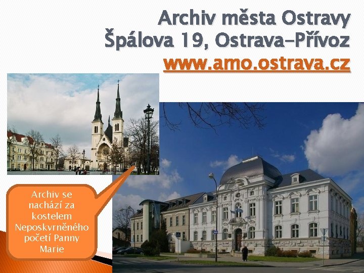 Archiv města Ostravy Špálova 19, Ostrava-Přívoz www. amo. ostrava. cz Archiv se nachází za