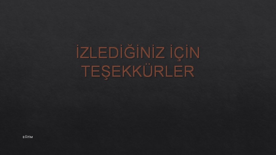 İZLEDİĞİNİZ İÇİN TEŞEKKÜRLER EĞİTİM 