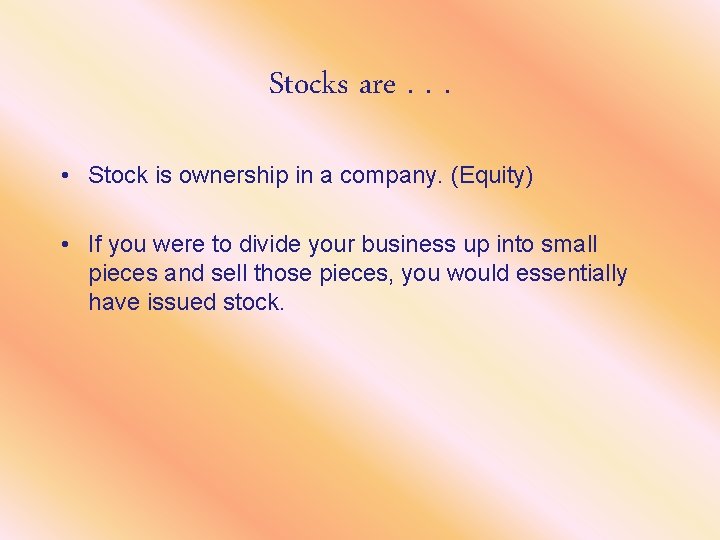 Stocks are. . . • Stock is ownership in a company. (Equity) • If