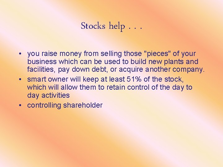 Stocks help. . . • you raise money from selling those "pieces" of your