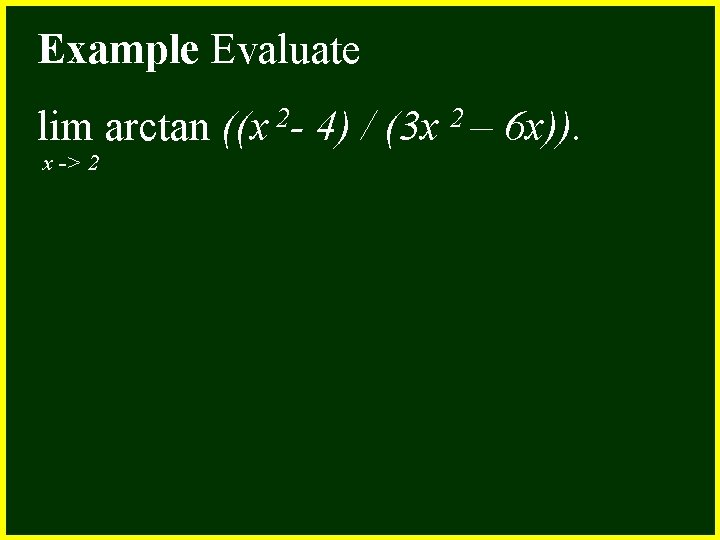 Example Evaluate lim arctan x -> 2 2 ((x - 4) / (3 x