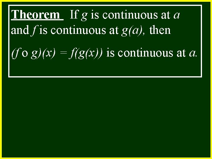 Theorem If g is continuous at a and f is continuous at g(a), then