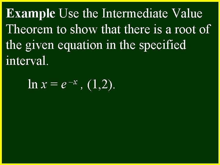 Example Use the Intermediate Value Theorem to show that there is a root of