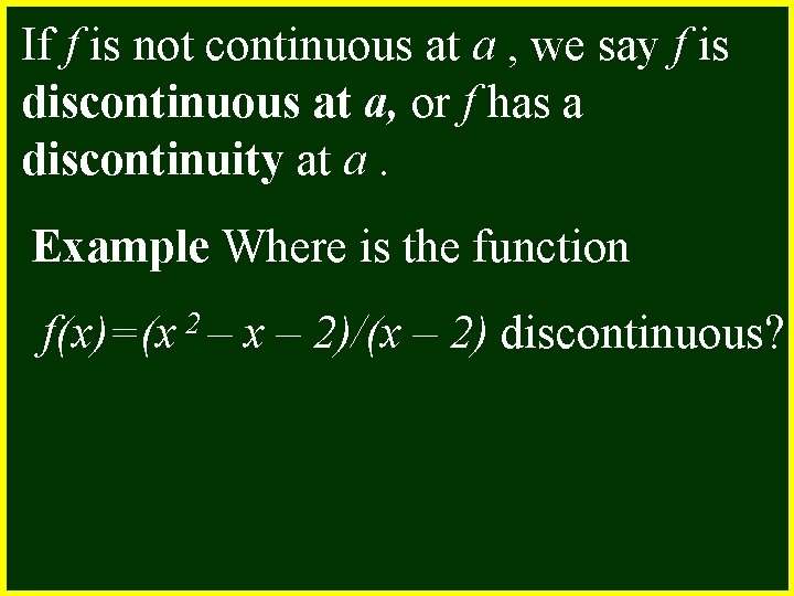 If f is not continuous at a , we say f is discontinuous at