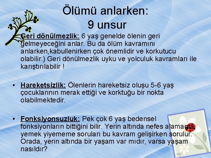 Ölümü anlarken: 9 unsur • Geri dönülmezlik: 6 yaş genelde ölenin geri gelmeyeceğini anlar.