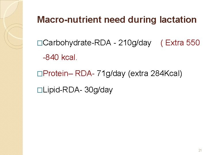 Macro-nutrient need during lactation �Carbohydrate-RDA - 210 g/day ( Extra 550 -840 kcal. �Protein–