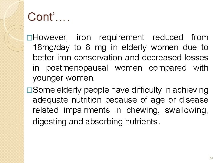 Cont’…. �However, iron requirement reduced from 18 mg/day to 8 mg in elderly women