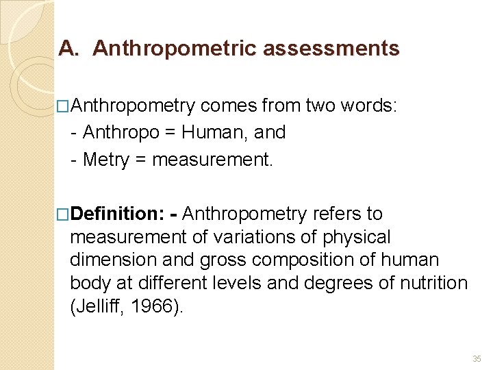 A. Anthropometric assessments �Anthropometry comes from two words: - Anthropo = Human, and -