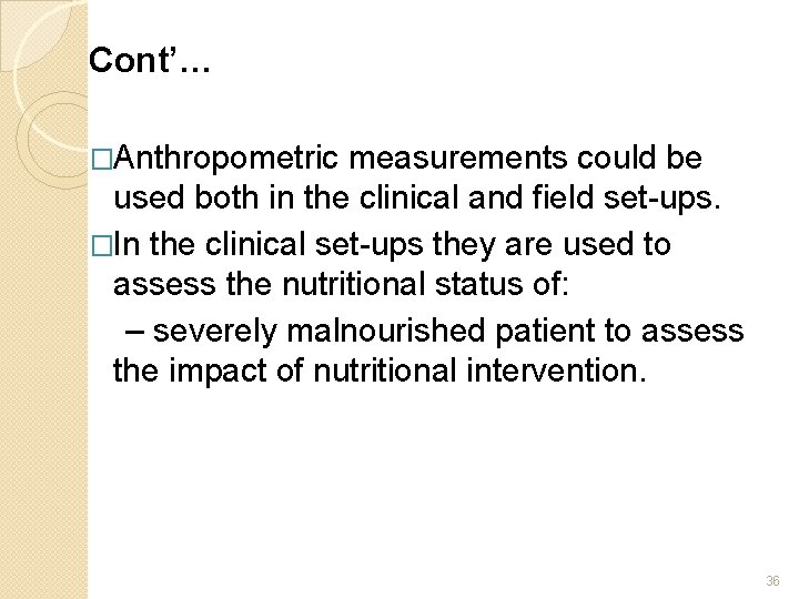Cont’… �Anthropometric measurements could be used both in the clinical and field set-ups. �In