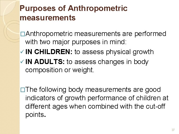 Purposes of Anthropometric measurements �Anthropometric measurements are performed with two major purposes in mind: