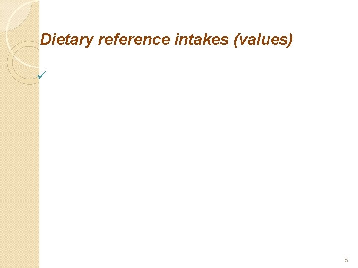 Dietary reference intakes (values) 5 