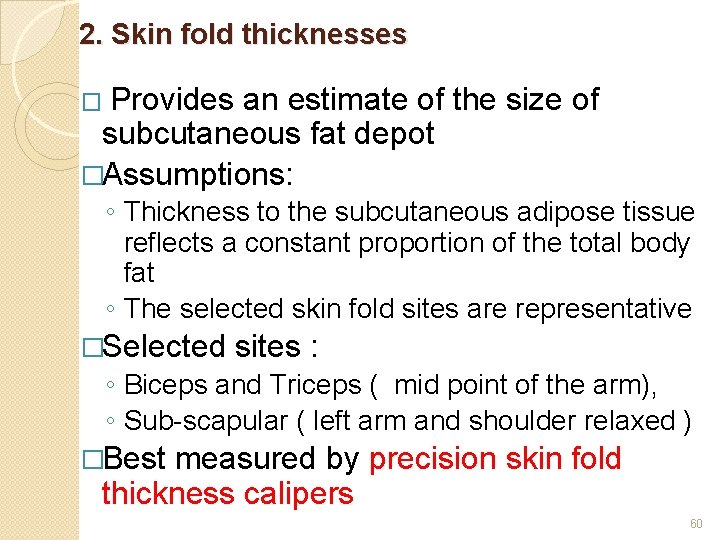 2. Skin fold thicknesses Provides an estimate of the size of subcutaneous fat depot