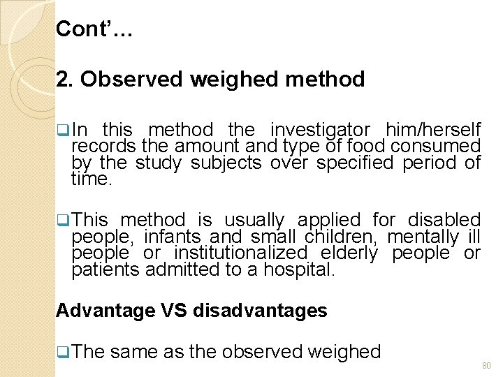 Cont’… 2. Observed weighed method q In this method the investigator him/herself records the