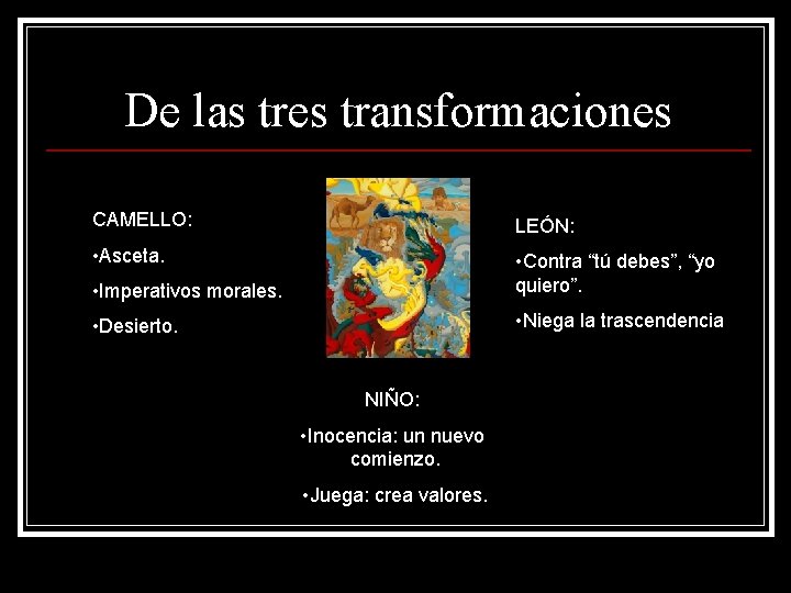 De las tres transformaciones CAMELLO: LEÓN: • Asceta. • Imperativos morales. • Contra “tú