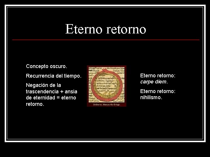 Eterno retorno Concepto oscuro. Recurrencia del tiempo. Negación de la trascendencia + ansia de