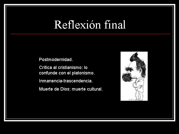 Reflexión final Postmodernidad. Crítica al cristianismo: lo confunde con el platonismo. Inmanencia-trascendencia. Muerte de