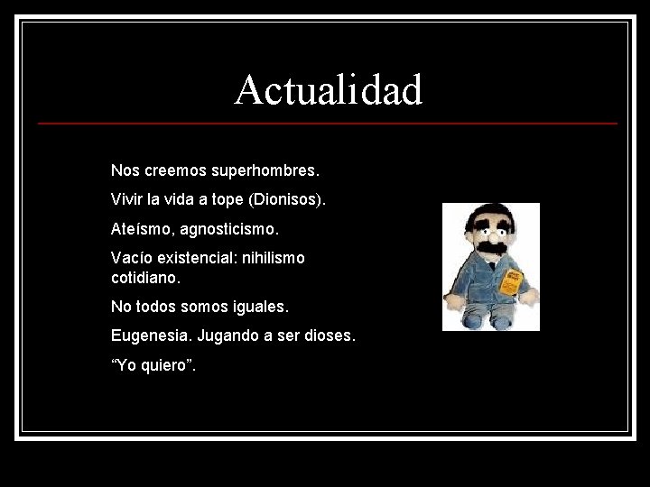 Actualidad Nos creemos superhombres. Vivir la vida a tope (Dionisos). Ateísmo, agnosticismo. Vacío existencial: