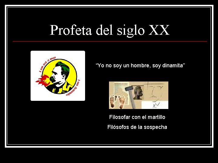 Profeta del siglo XX “Yo no soy un hombre, soy dinamita” Filosofar con el