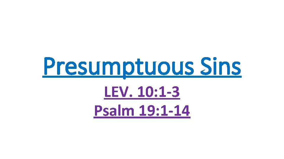 Presumptuous Sins LEV. 10: 1 -3 Psalm 19: 1 -14 