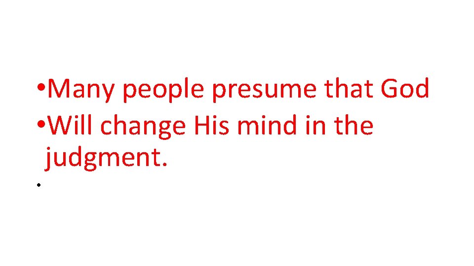  • Many people presume that God • Will change His mind in the