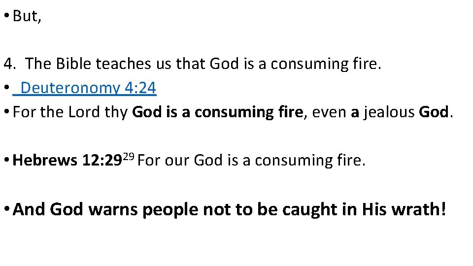  • But, 4. The Bible teaches us that God is a consuming fire.