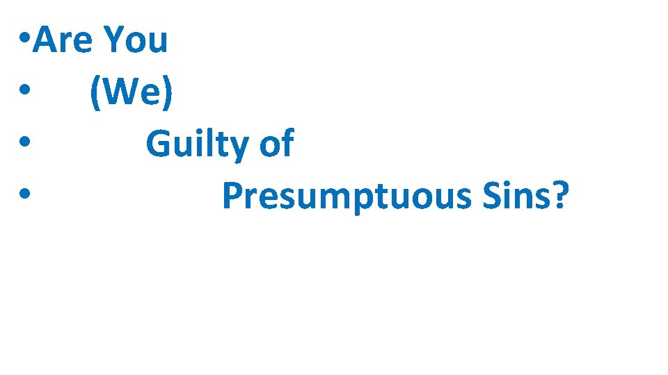  • Are You • (We) • Guilty of • Presumptuous Sins? 