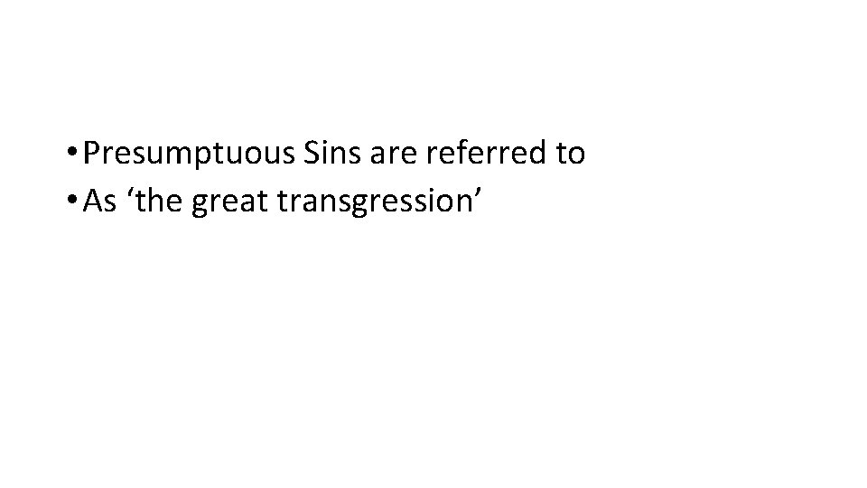  • Presumptuous Sins are referred to • As ‘the great transgression’ 