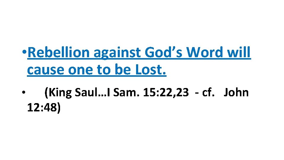  • Rebellion against God’s Word will cause one to be Lost. • (King