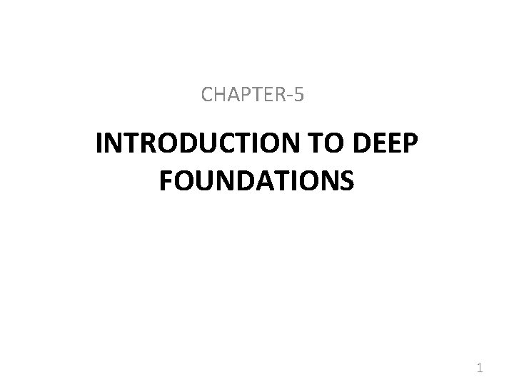 CHAPTER-5 INTRODUCTION TO DEEP FOUNDATIONS 1 