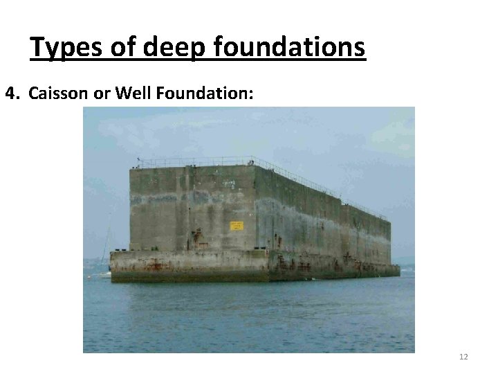 Types of deep foundations 4. Caisson or Well Foundation: 12 