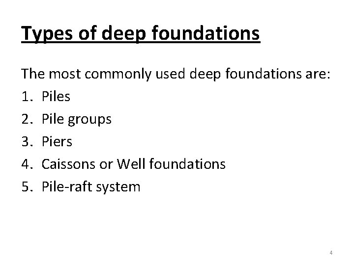 Types of deep foundations The most commonly used deep foundations are: 1. Piles 2.