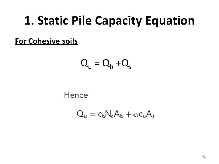 1. Static Pile Capacity Equation For Cohesive soils Qu = Qb +Qs 41 