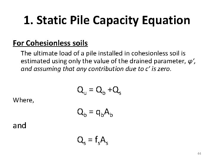 1. Static Pile Capacity Equation For Cohesionless soils The ultimate load of a pile