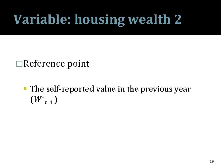 Variable: housing wealth 2 �Reference point The self-reported value in the previous year (W*t–