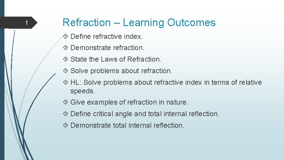 1 Refraction – Learning Outcomes Define refractive index. Demonstrate refraction. State the Laws of