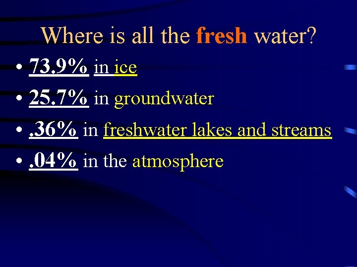 Where is all the fresh water? • 73. 9% in ice • 25. 7%