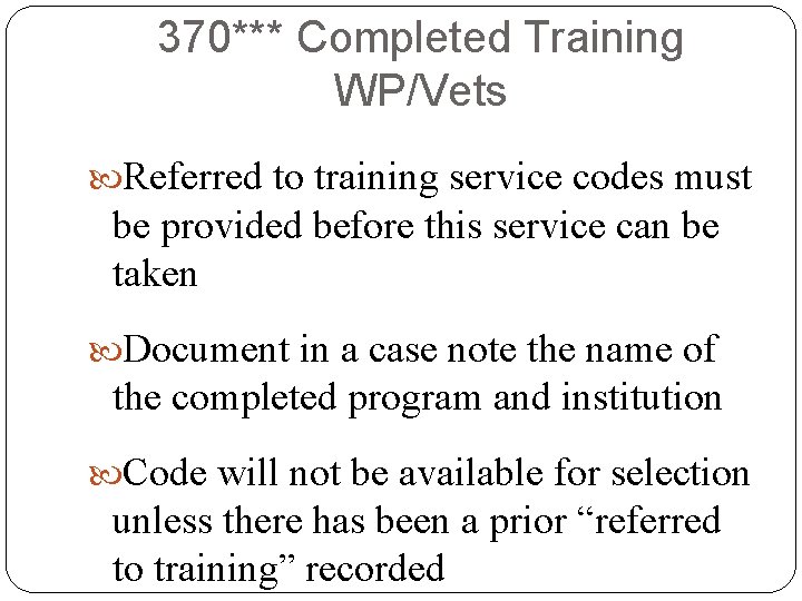 370*** Completed Training WP/Vets Referred to training service codes must be provided before this