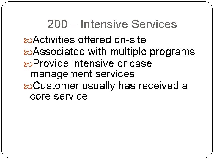 200 – Intensive Services Activities offered on-site Associated with multiple programs Provide intensive or