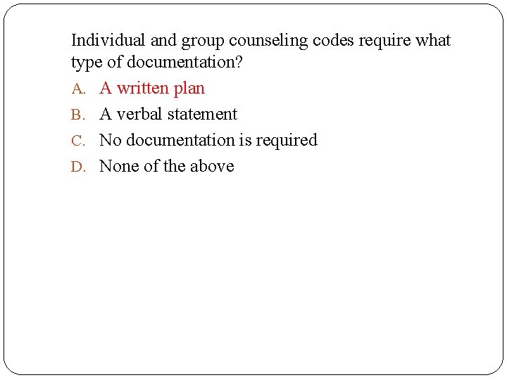 Individual and group counseling codes require what type of documentation? A. A written plan