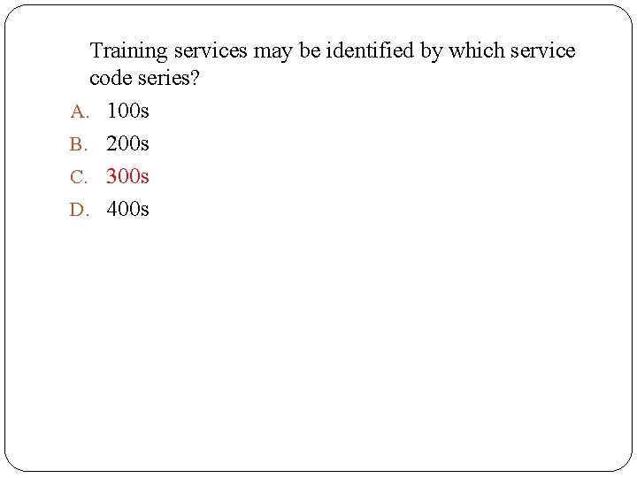 Training services may be identified by which service code series? A. 100 s B.