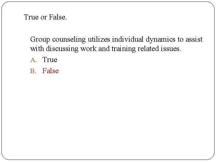 True or False. Group counseling utilizes individual dynamics to assist with discussing work and