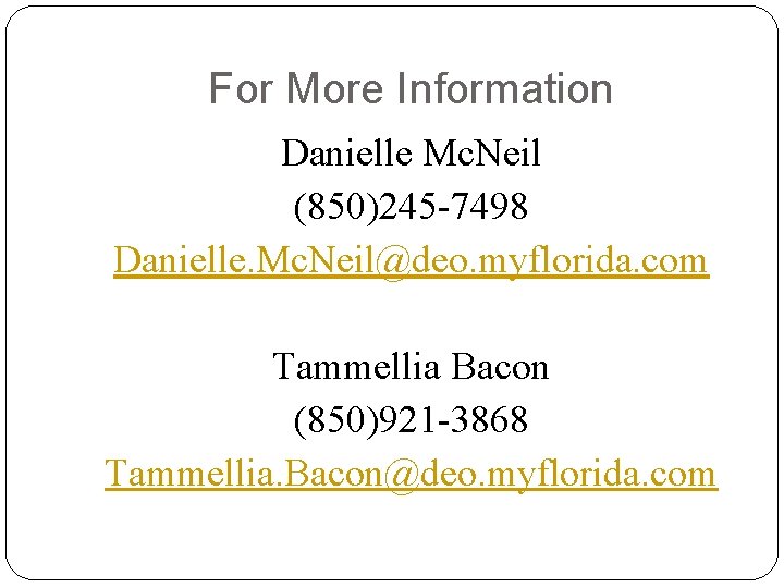 For More Information Danielle Mc. Neil (850)245 -7498 Danielle. Mc. Neil@deo. myflorida. com Tammellia