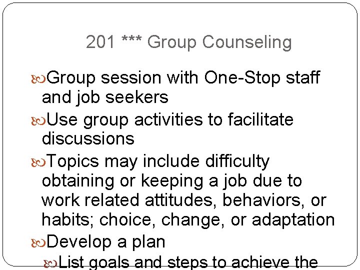 201 *** Group Counseling Group session with One-Stop staff and job seekers Use group