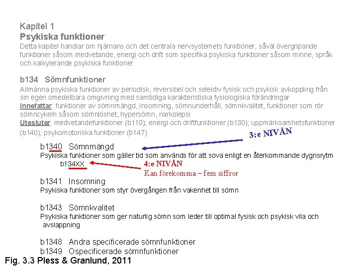 Kapitel 1 Psykiska funktioner Detta kapitel handlar om hjärnans och det centrala nervsystemets funktioner,