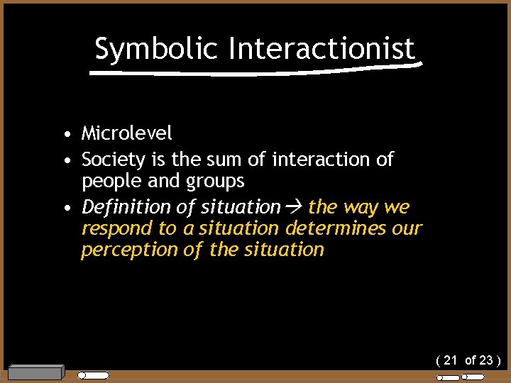 Symbolic Interactionist • Microlevel • Society is the sum of interaction of people and