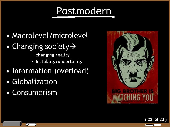 Postmodern • Macrolevel/microlevel • Changing society – changing reality – Instablity/uncertainty • Information (overload)