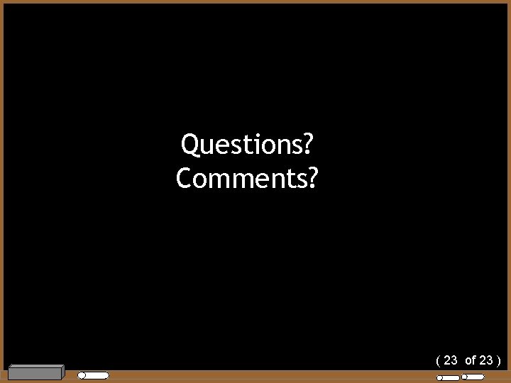 Questions? Comments? ( 23 of 23 ) 