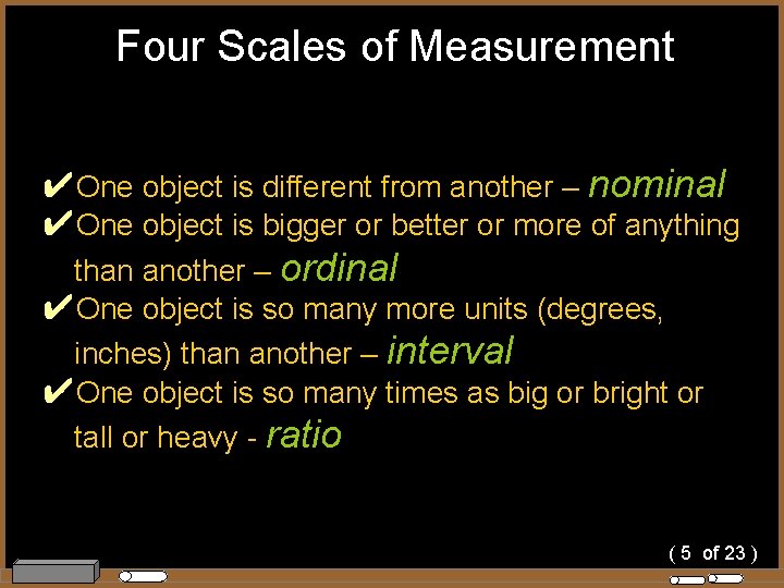 Four Scales of Measurement ✔One object is different from another – nominal ✔One object