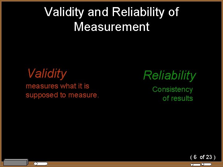 Validity and Reliability of Measurement Validity measures what it is supposed to measure. Reliability