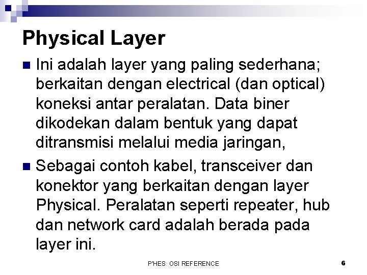Physical Layer Ini adalah layer yang paling sederhana; berkaitan dengan electrical (dan optical) koneksi